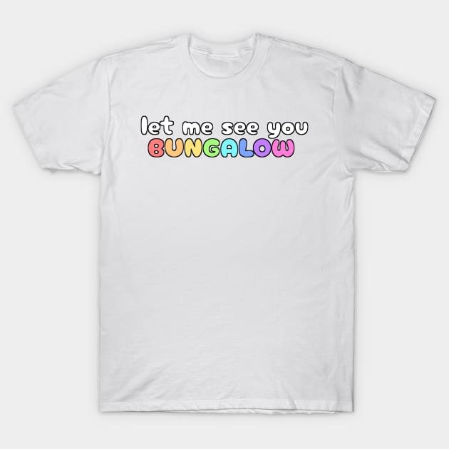 LET ME SEE YOU BUNGALOW T-Shirt by basiastachurska